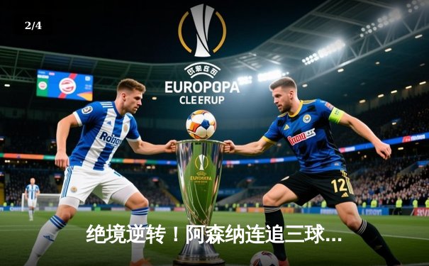 绝境逆转！阿森纳连追三球震撼安菲尔德，萨卡传射建功锁定英超天王山 - 2