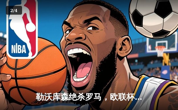 勒沃库森绝杀罗马，欧联杯半决赛上演惊天逆转 - 2