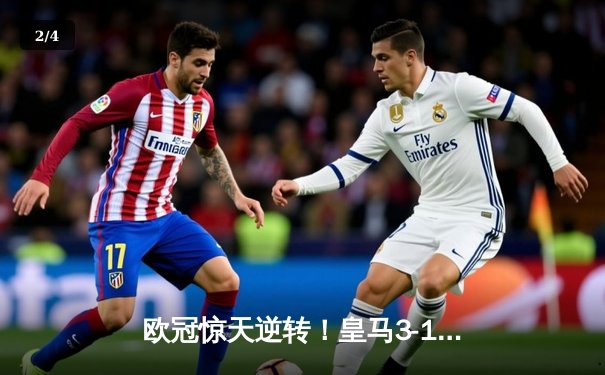 欧冠惊天逆转！皇马3-1绝杀曼城，罗德里戈双响导演伯纳乌奇迹 - 2