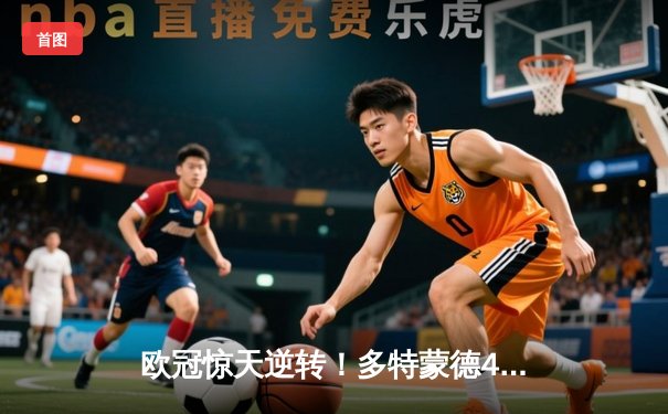 欧冠惊天逆转！多特蒙德4-2马竞总分5-4晋级，萨比策传射定江山