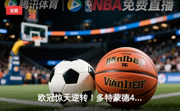 欧冠惊天逆转！多特蒙德4-2绝杀马竞，萨比策传射建功