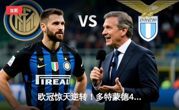 欧冠惊天逆转！多特蒙德4-2马竞总分5-4晋级，萨比策传射定乾坤